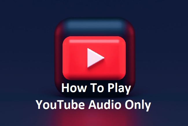 How To Play YouTube Audio Only