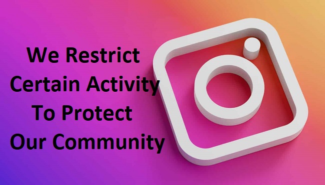 We Restrict Certain Activity To Protect Our Community