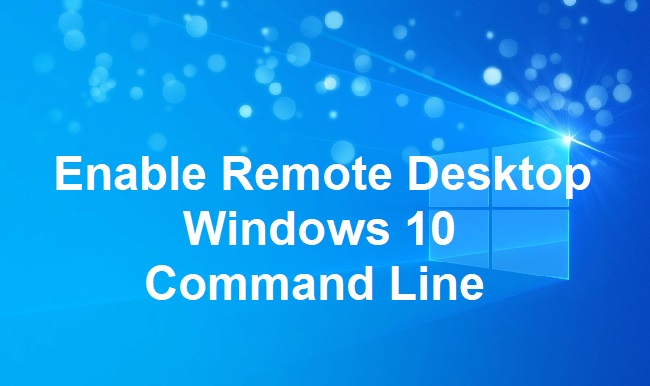 Enable Remote Desktop Windows 10 Command Line